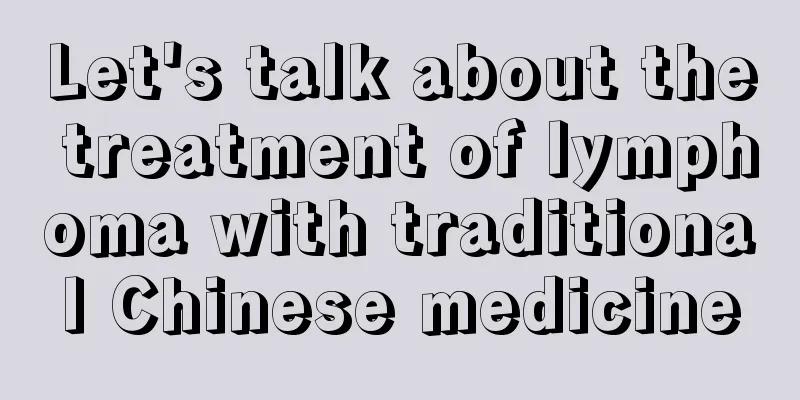 Let's talk about the treatment of lymphoma with traditional Chinese medicine