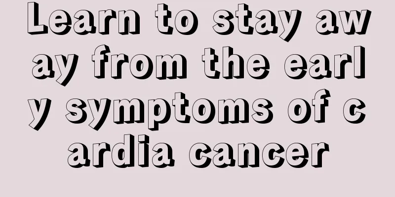 Learn to stay away from the early symptoms of cardia cancer