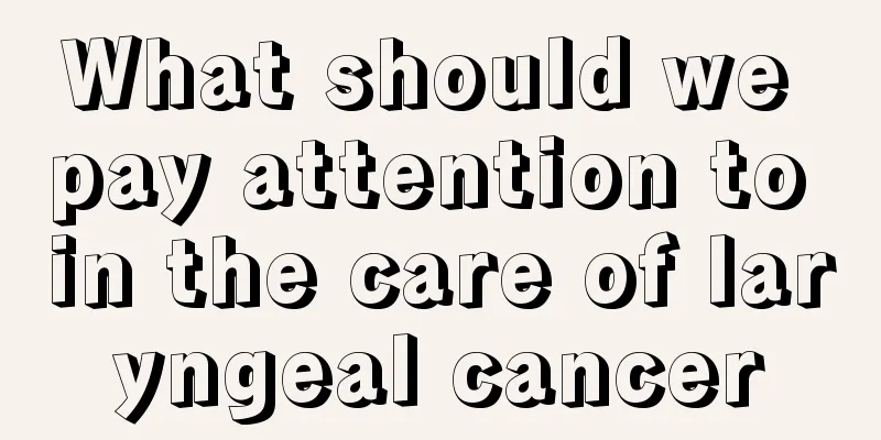 What should we pay attention to in the care of laryngeal cancer