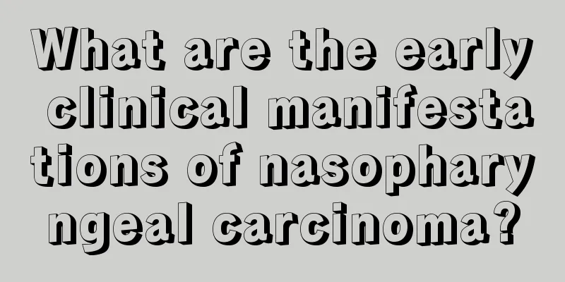 What are the early clinical manifestations of nasopharyngeal carcinoma?