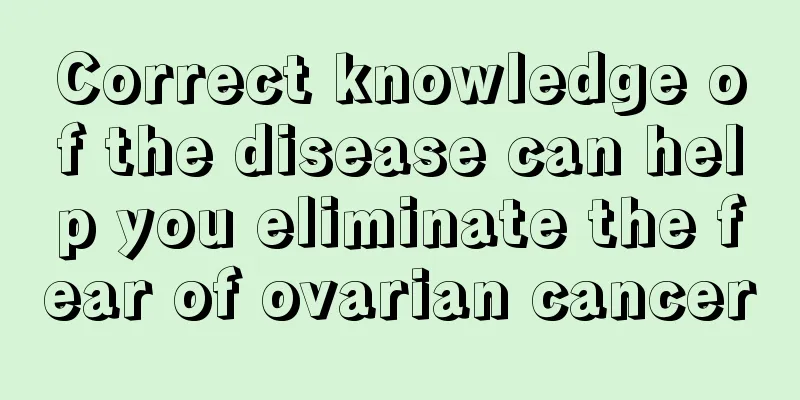 Correct knowledge of the disease can help you eliminate the fear of ovarian cancer
