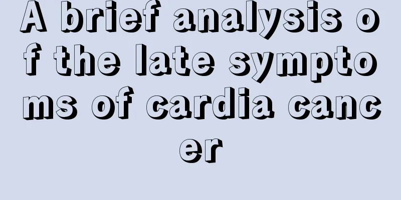 A brief analysis of the late symptoms of cardia cancer