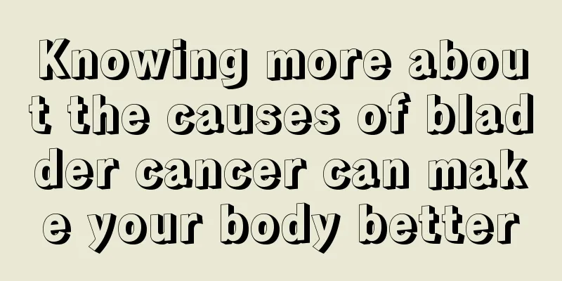 Knowing more about the causes of bladder cancer can make your body better