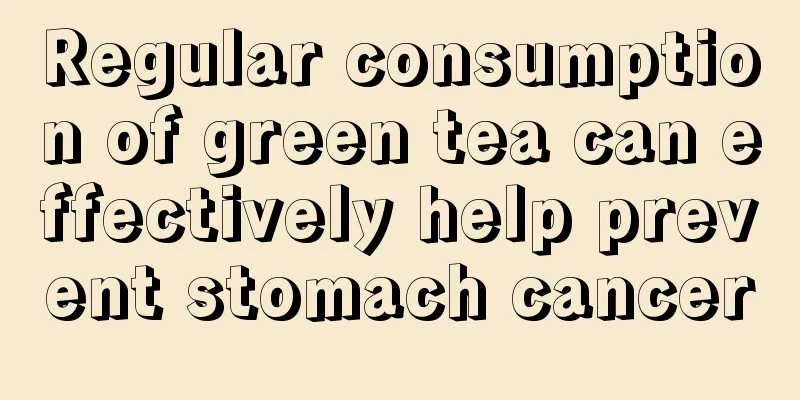 Regular consumption of green tea can effectively help prevent stomach cancer