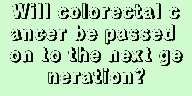 Will colorectal cancer be passed on to the next generation?