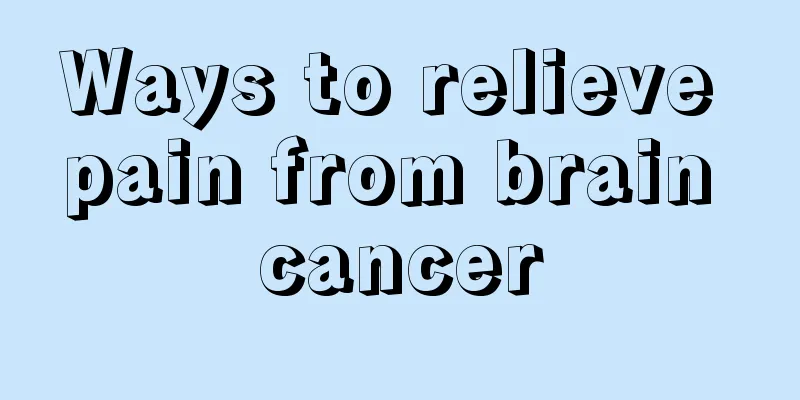Ways to relieve pain from brain cancer