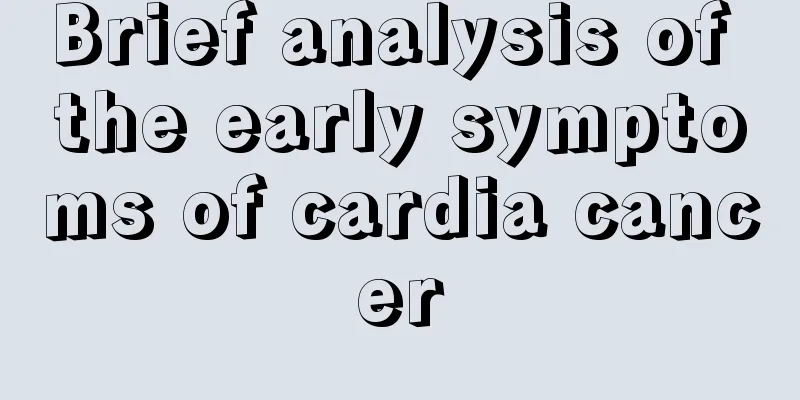 Brief analysis of the early symptoms of cardia cancer