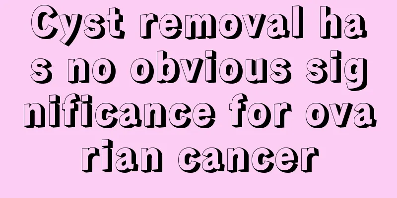 Cyst removal has no obvious significance for ovarian cancer