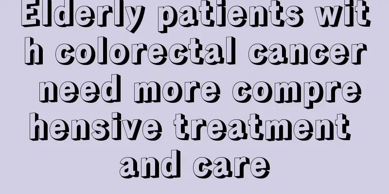 Elderly patients with colorectal cancer need more comprehensive treatment and care