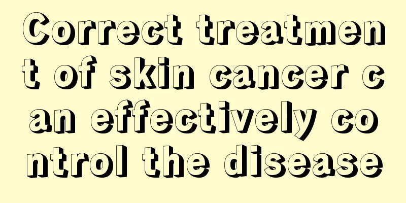 Correct treatment of skin cancer can effectively control the disease