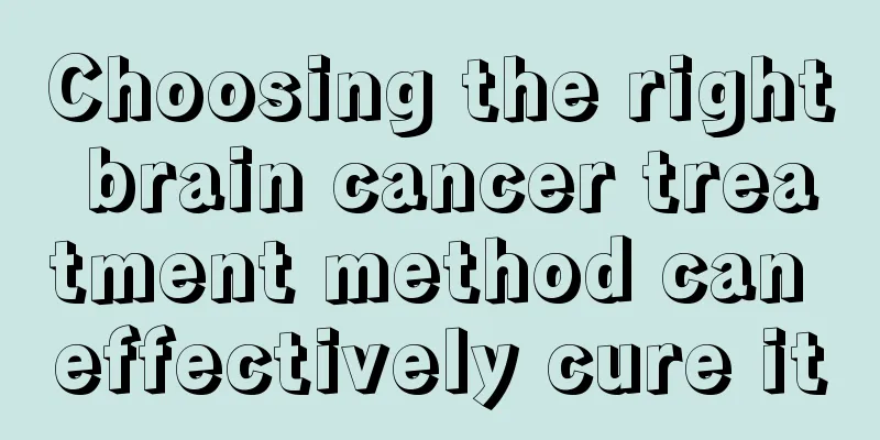 Choosing the right brain cancer treatment method can effectively cure it
