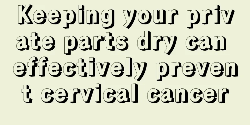 Keeping your private parts dry can effectively prevent cervical cancer