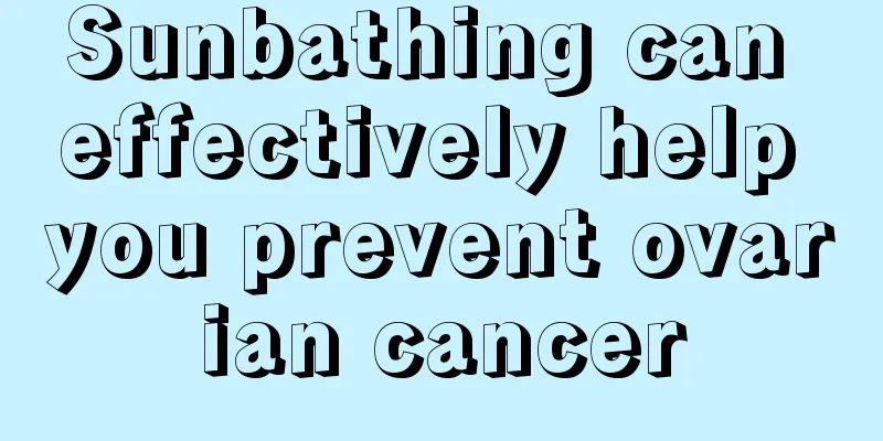 Sunbathing can effectively help you prevent ovarian cancer