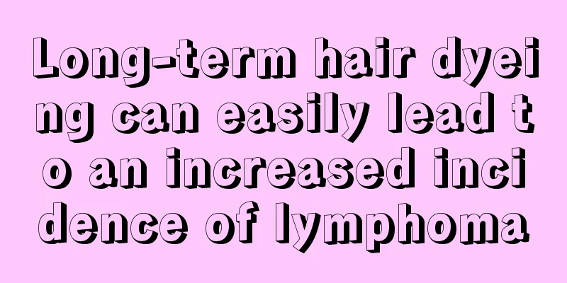 Long-term hair dyeing can easily lead to an increased incidence of lymphoma