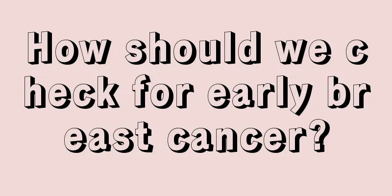 How should we check for early breast cancer?