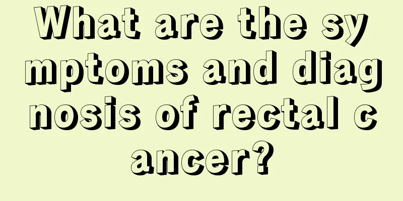 What are the symptoms and diagnosis of rectal cancer?