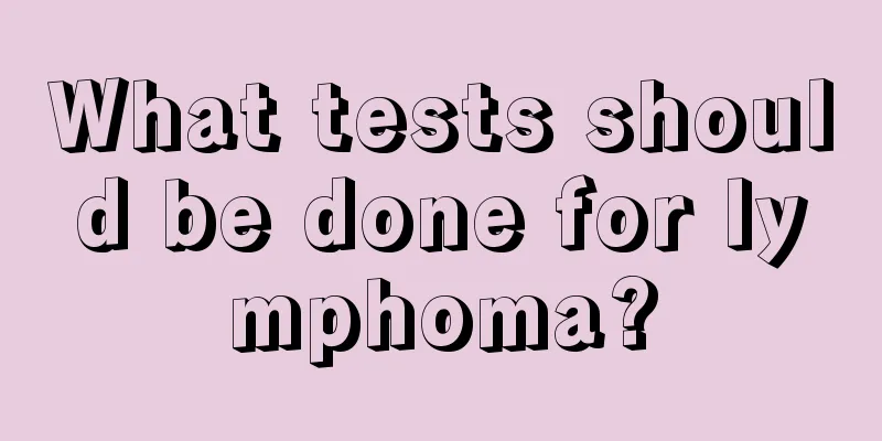What tests should be done for lymphoma?