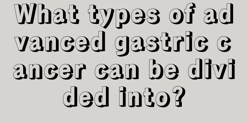 What types of advanced gastric cancer can be divided into?