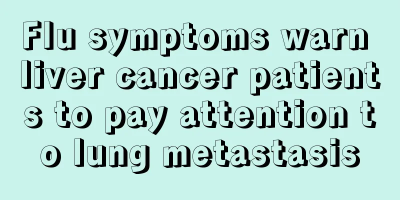 Flu symptoms warn liver cancer patients to pay attention to lung metastasis