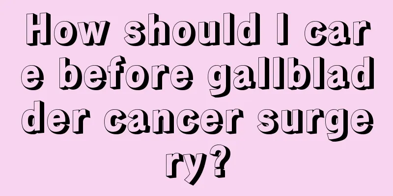 How should I care before gallbladder cancer surgery?