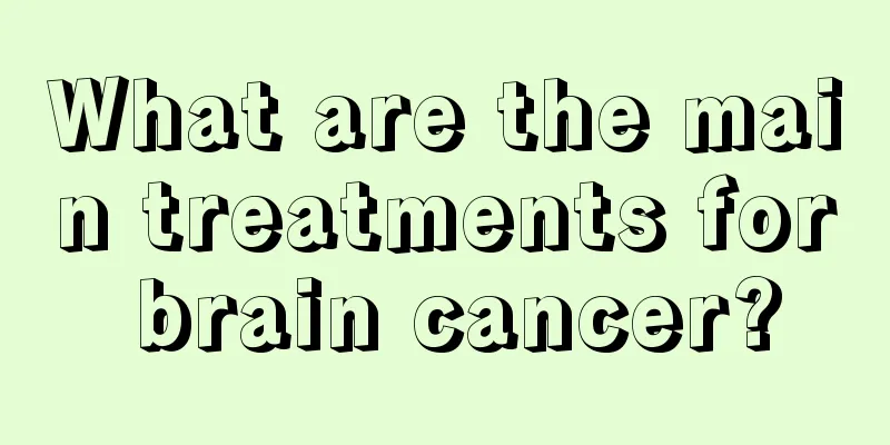 What are the main treatments for brain cancer?