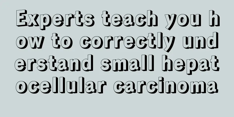 Experts teach you how to correctly understand small hepatocellular carcinoma