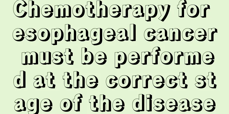 Chemotherapy for esophageal cancer must be performed at the correct stage of the disease