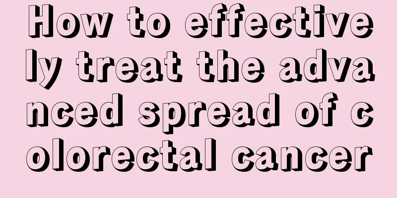 How to effectively treat the advanced spread of colorectal cancer