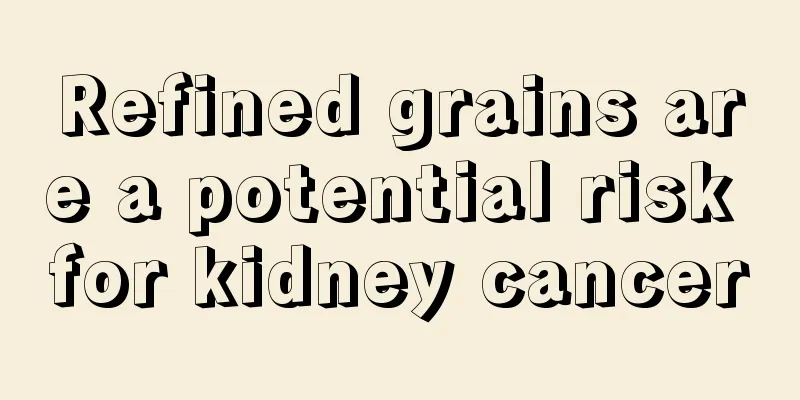 Refined grains are a potential risk for kidney cancer