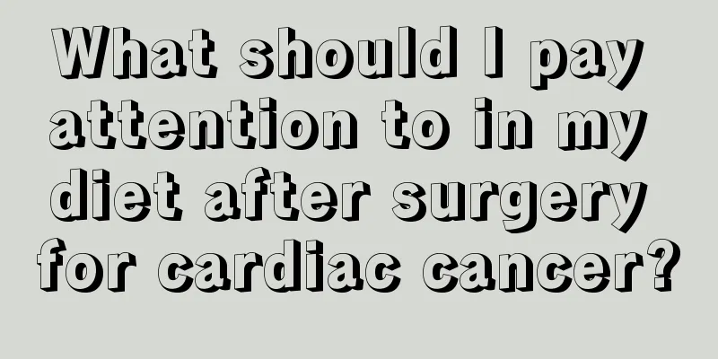 What should I pay attention to in my diet after surgery for cardiac cancer?