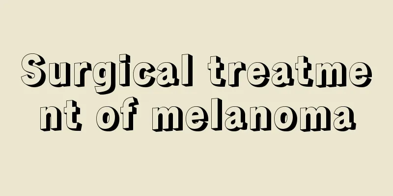 Surgical treatment of melanoma