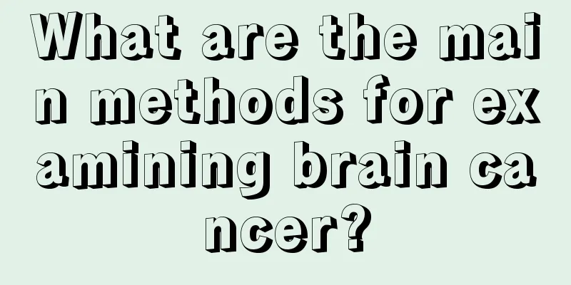 What are the main methods for examining brain cancer?