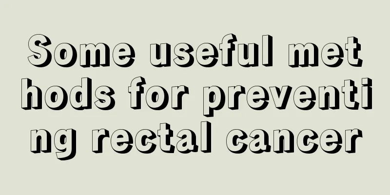 Some useful methods for preventing rectal cancer