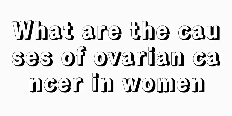 What are the causes of ovarian cancer in women