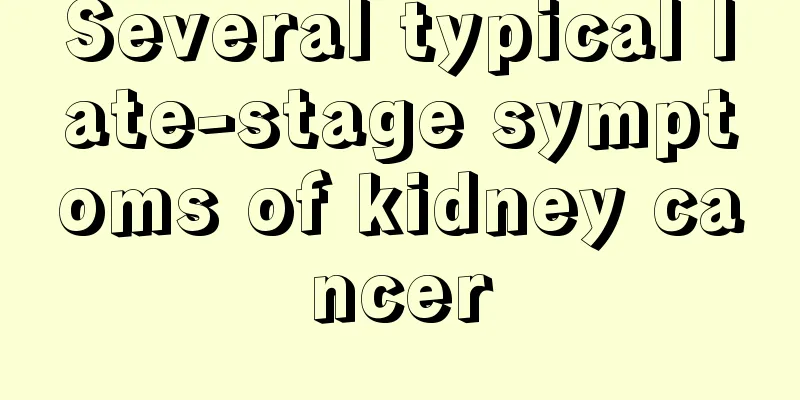 Several typical late-stage symptoms of kidney cancer