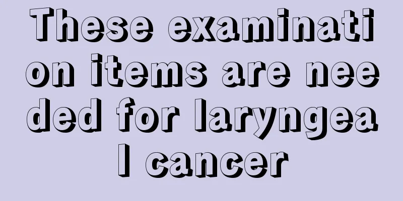 These examination items are needed for laryngeal cancer
