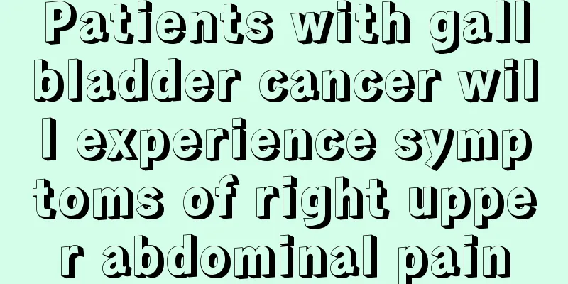 Patients with gallbladder cancer will experience symptoms of right upper abdominal pain