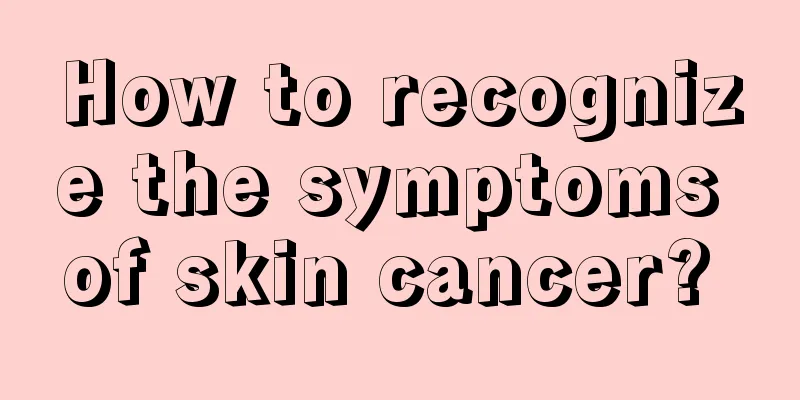 How to recognize the symptoms of skin cancer? 