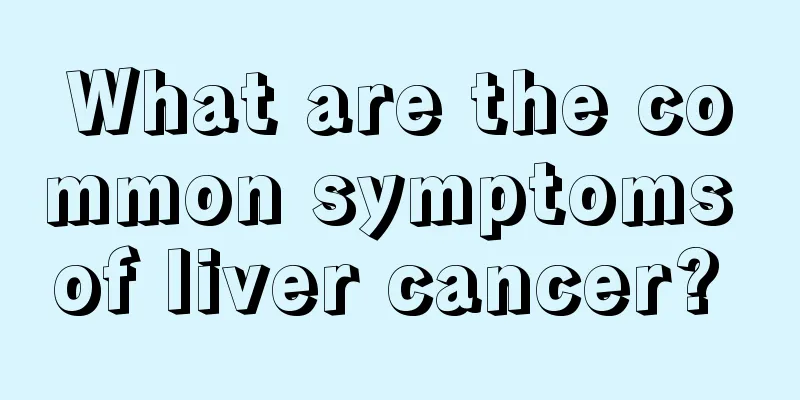 What are the common symptoms of liver cancer? 