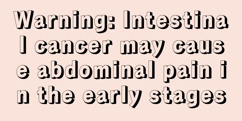 Warning: Intestinal cancer may cause abdominal pain in the early stages