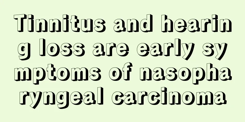 Tinnitus and hearing loss are early symptoms of nasopharyngeal carcinoma