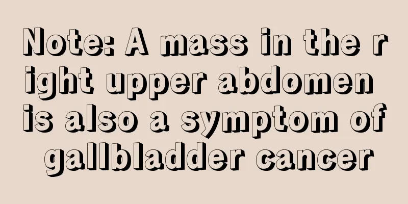 Note: A mass in the right upper abdomen is also a symptom of gallbladder cancer