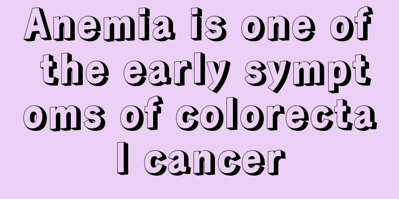 Anemia is one of the early symptoms of colorectal cancer