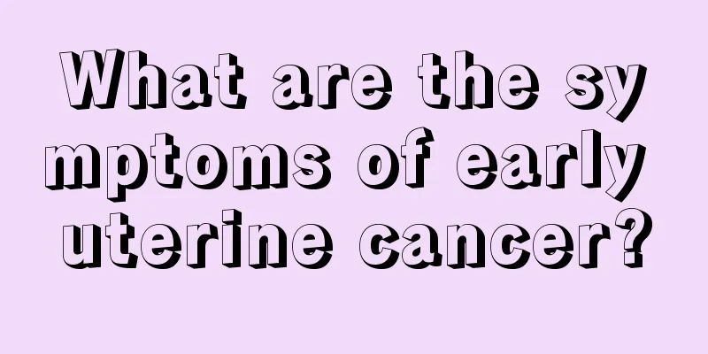 What are the symptoms of early uterine cancer?