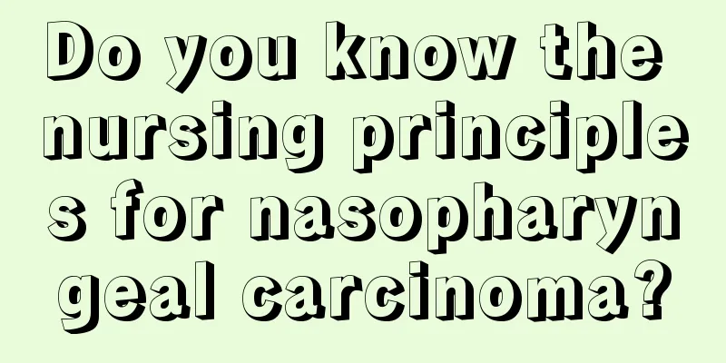 Do you know the nursing principles for nasopharyngeal carcinoma?
