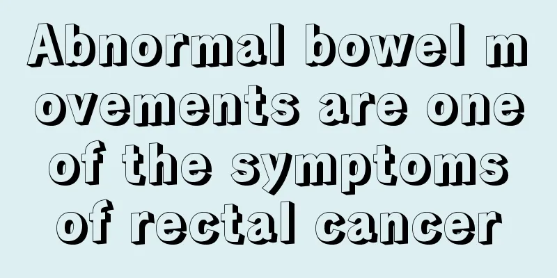 Abnormal bowel movements are one of the symptoms of rectal cancer