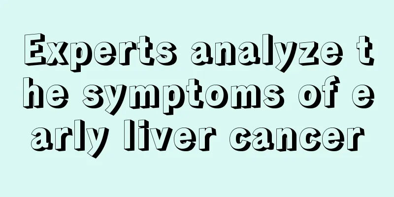 Experts analyze the symptoms of early liver cancer