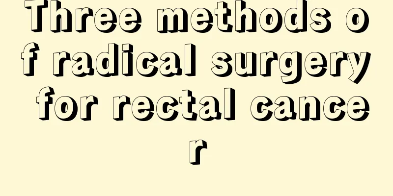 Three methods of radical surgery for rectal cancer