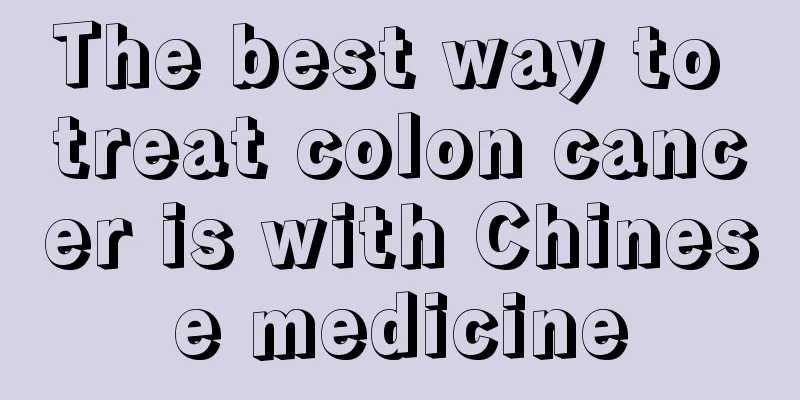 The best way to treat colon cancer is with Chinese medicine