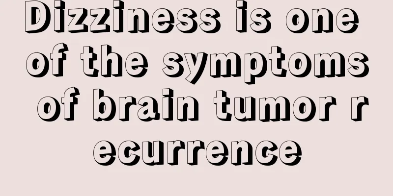 Dizziness is one of the symptoms of brain tumor recurrence